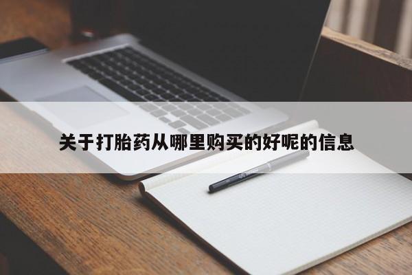流产药关于打胎药从哪里购买的好呢的信息