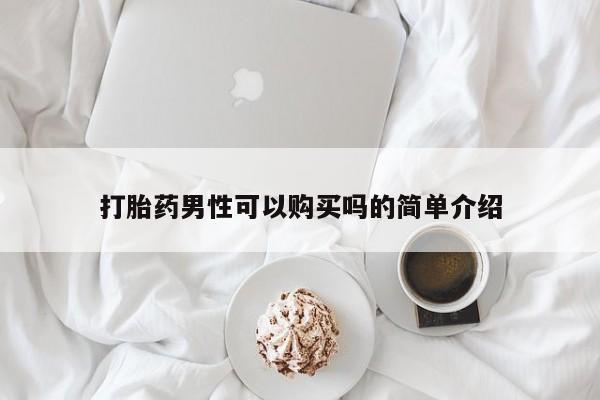 流产药打胎药男性可以购买吗的简单介绍