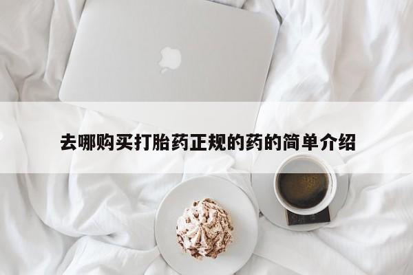 流产药去哪购买打胎药正规的药的简单介绍