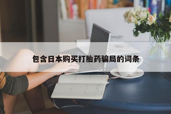 流产药包含日本购买打胎药骗局的词条