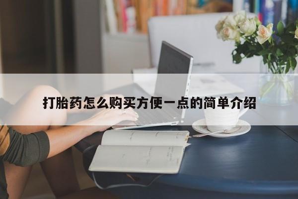 流产药打胎药怎么购买方便一点的简单介绍